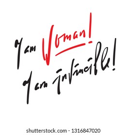 I am woman! I am invincible - feministic inspire motivational quote. Hand drawn beautiful lettering. Print for inspirational poster, t-shirt, bag, cups, card, flyer, sticker, badge. Elegant vector