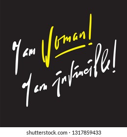 I am woman! I am invincible - feministic inspire motivational quote. Hand drawn beautiful lettering. Print for inspirational poster, t-shirt, bag, cups, card, flyer, sticker, badge. Elegant vector
