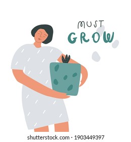 Woman with little plant in the flower pot, handwritten text : must grow. Vector illustration