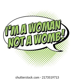 I’m a woman not a womb in Speech Bubble. Phrase to support womens rights. Feminist quote in pop art style. Protest against ban abortion in the USA. Pop art poster. Print for graphic tee