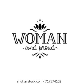 Woman and proud inspirational sign. Empowering quote for motivation and empowering women. Girl power graphic black and white image. Ornate floral vector illustration. Perfect for t-shirt print poster.