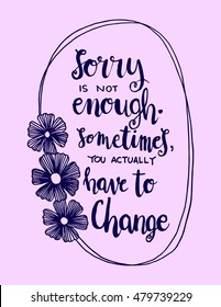 Woman Quote. sorry  is not enough sometimes you actually have to change on black Background. Hand Lettered Quote. Modern Calligraphy 