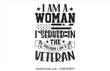I Am A Woman I Served In The Military I Am A Veteran - Veteran T shirt Design, Modern calligraphy, Cut Files for Cricut Svg, Illustration for prints on bags, posters svg