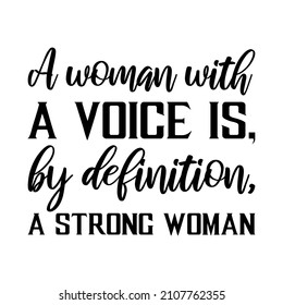 A Woman With A Voice Is, By Definition, A Strong Woman. Vector Quote