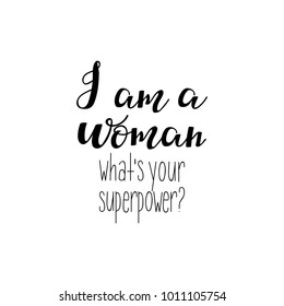 I Am A Woman. What's Your Superpower. Isolated Calligraphy Letters. Feminist Quote. Graphic Design Element. Can Be Used As Print For Poster, T Shirt, Postcard.