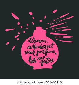Woman, who doesn't wear perfume, has no future. Motivational  fashion quotes set. T-shirt printing design, typography graphics.
