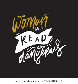 Woman who read are dangerous. Books hand lettering callidraphic quote for your design.