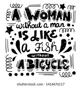 A woman without a man is like a fish without a bicycle. Feminist quote, hand-written compositions with swirls and brush-strokes.
