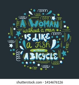 A woman without a man is like a fish without a bicycle. Feminist quote, hand-written compositions with swirls and brush-strokes.