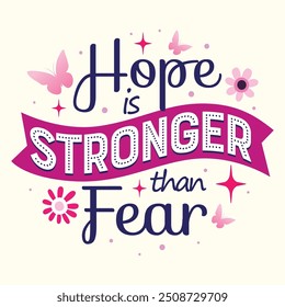 Women Cancer awareness motivational quote, Hope is stronger than fear typography vector illustration with flower, butterfly, stars. Breast cancer positive and inspirational lettering for t shirt