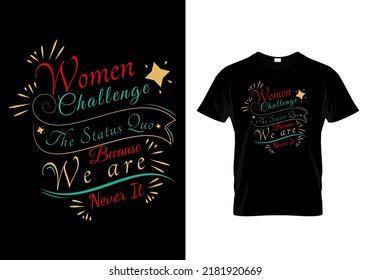 Women Challenge The Status Quo Because We Are Never It Motivational Design Quotes T-shirt