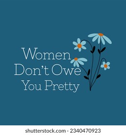 Women don't owe you pretty typography slogan for t shirt printing, tee graphic design.  