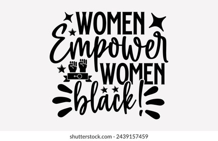 Women Empower Women Black!- Women's empowerment t- shirt design, Hand drawn lettering phrase for Cutting Machine, Silhouette Cameo, Cricut, eps, Files for Cutting Vector illustration Template.