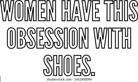 Women Have This Obsession With Shoes Outlined Text Art