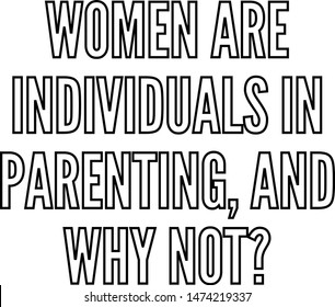 Women are individuals in parenting and why not