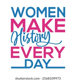 Women make history, every day-Women's History Month typography quote design for t-shirt