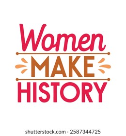   women make history  typography calligraphy t-shirt design on white background 