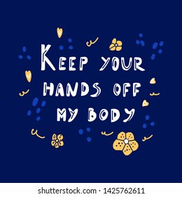 Women rights concept. Protest against abortion ban. Keep your hands off my body - hand drawn lettering. 