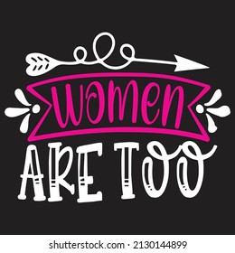 Women Are Too - SVG And T-shirt Design, Vector File.