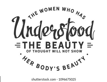 the women who has understood the beauty of thought will not show her body's beauty