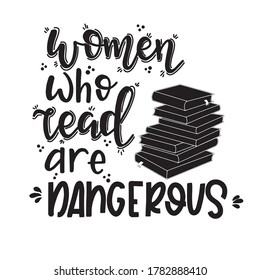 Women who read are dangerous Hand drawn typography poster. Conceptual handwritten phrase T shirt hand lettered calligraphic design. Inspirational vector