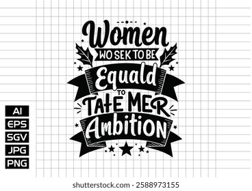 Women who seek to be equal with men lack ambition t shirt design, vector design