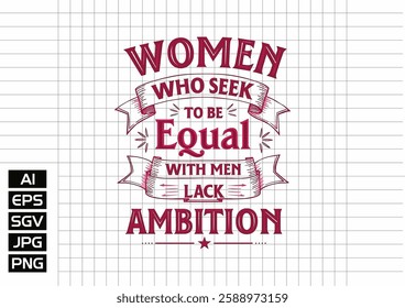 Women who seek to be equal with men lack ambition t shirt design, vector design