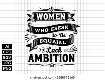 Women who seek to be equal with men lack ambition t shirt design, vector design