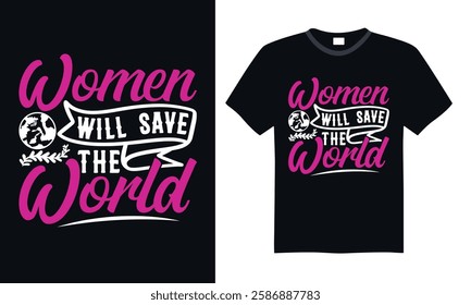 Women Will Save the World - International Women's Day T-Shirt Design, Elegant Hand-Lettered Typography, Calligraphy Art for Shirts, Posters, Prints, and More Vector Elements