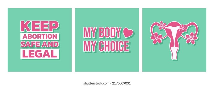 Women's abortion rights poster collection for cards, t-shirt, posters. My body my choice slogan, keep abortion safe and legal phrase, female reproductive system with flowers. Vector illustration.