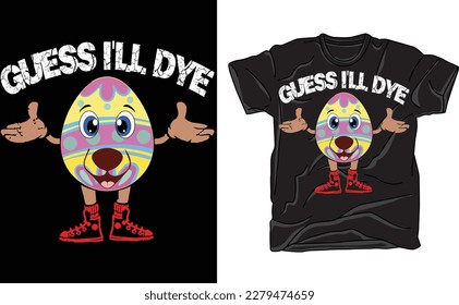 Womens Guess Ill Dye T Shirt, Funny Easter Sunday Egg Dyeing Tee for Ladies