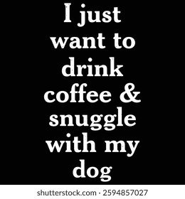 Womens I Just Want to Drink Coffee and Snuggle with My Dog Mom T Shirt Funny Tee