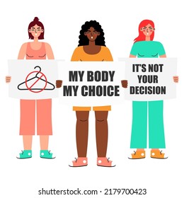 Women's protest. Women holding signs My body - My choice and It's not your decision. Pro-choice activists supporting abortion rights.