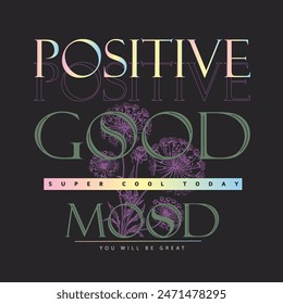 Women's Vector typography slogan vector print design, positive good mood , Girls Graphic fashion print design, Elegant gold blossom flowers illustration suitable for fabric, prints, girls t-shirt 