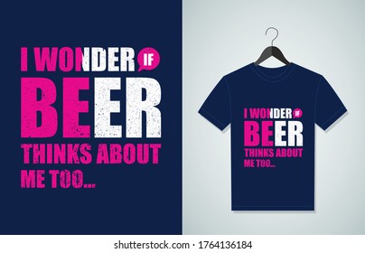 I Wonder If Beer Thinks About Me Too. Typography Vector graphic for t shirt. Vector, typographic quote or t-shirt.