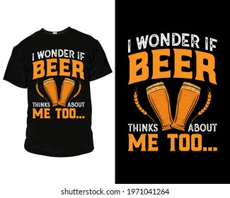 I wonder if beer thinks about me too Best beer t-shirt design template vector.