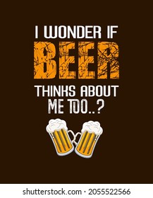 I Wonder If Beer Thinks About Me Too - Funny Beer t-shirt - vector design illustration, it can use for label, logo, sign, sticker Print for posters, clothes, advertising