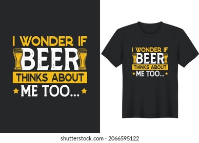 I Wonder If Beer Thinks About Me Too T-Shirt Design