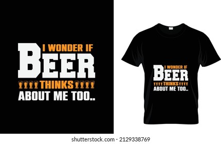 I WONDER IF BEER THINKS ABOUT ME TOO...