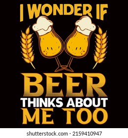 I WONDER IF BEER THINKS ABOUT ME TOO. Beer t shirt and mug design vector illustration