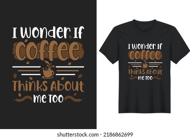 I Wonder If Coffee Thinks About Me Too. Coffee Lover Quotes T-Shirt Design, Posters, Greeting Cards, Textiles, and Sticker Vector Illustration