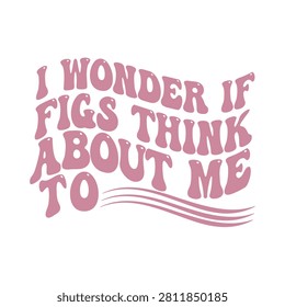 I wonder if figs think about me humorous quote design with typography whimsical vegetarian delicious nutrition merchandise creative colorful culinary enthusiast introspective