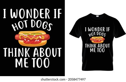 I wonder if hot dogs think about me too - Hotdog T-shirt Design Template