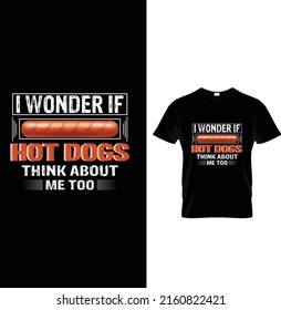 I wonder if hot dogs think about me too, Typography Hot Dogs T-shirt Design.