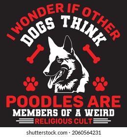 I Wonder If Other Dogs Think Poodles Are Members Of A Weird Religious Cult,T-shirt Design,Vector File.