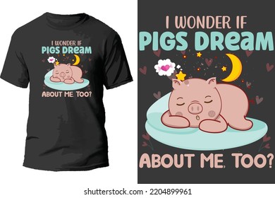 I wonder if pigs dream about me too? t shirt design.