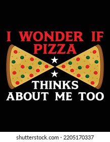 I Wonder If Pizza Thinks About Me Too Vector T-Shirt Design 