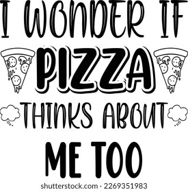 I wonder if pizza thinks about me too T-shirt design