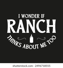 I wonder if Ranch thinks about me too. condiment typography design quote, vector vintage grunge.