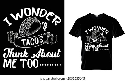 I wonder if tacos think about me too - Tacos T-shirt Design Template 